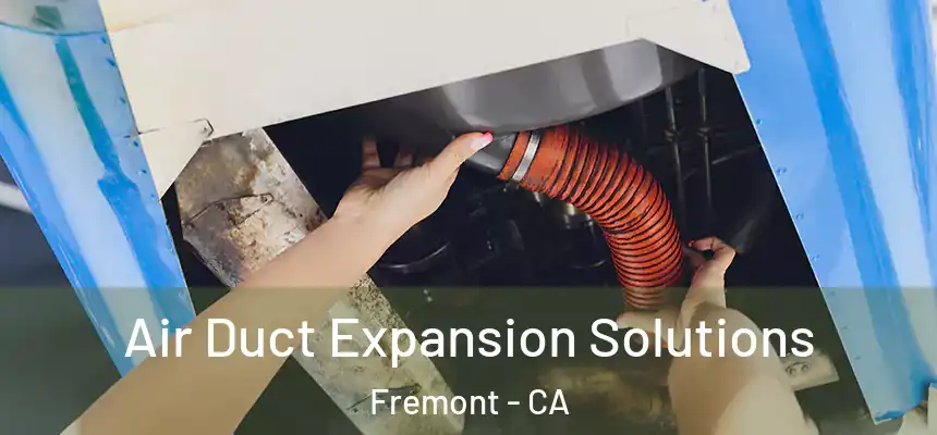Air Duct Expansion Solutions Fremont - CA