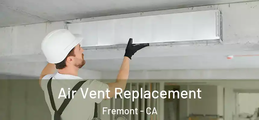 Air Vent Replacement Fremont - CA