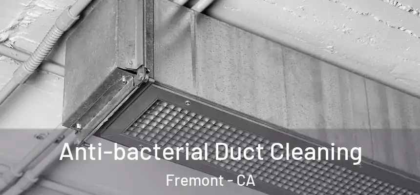 Anti-bacterial Duct Cleaning Fremont - CA