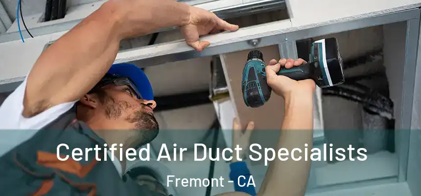 Certified Air Duct Specialists Fremont - CA