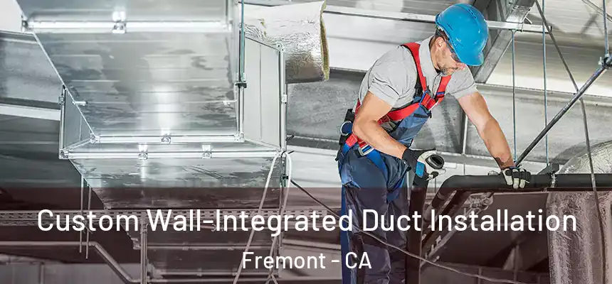  Custom Wall-Integrated Duct Installation Fremont - CA