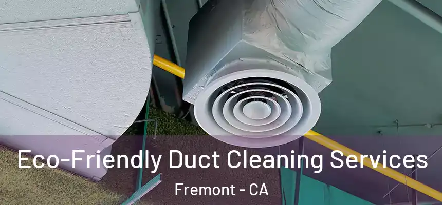 Eco-Friendly Duct Cleaning Services Fremont - CA
