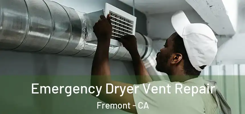 Emergency Dryer Vent Repair Fremont - CA
