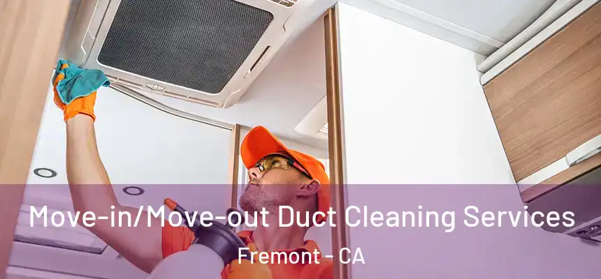 Move-in/Move-out Duct Cleaning Services Fremont - CA