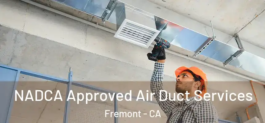 NADCA Approved Air Duct Services Fremont - CA