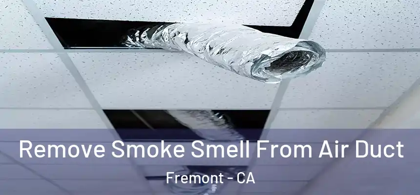 Remove Smoke Smell From Air Duct Fremont - CA