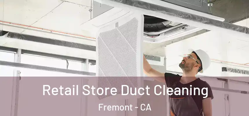  Retail Store Duct Cleaning Fremont - CA