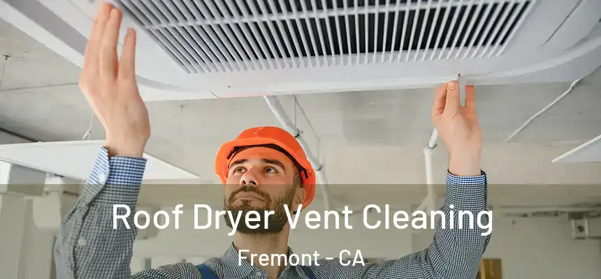 Roof Dryer Vent Cleaning Fremont - CA