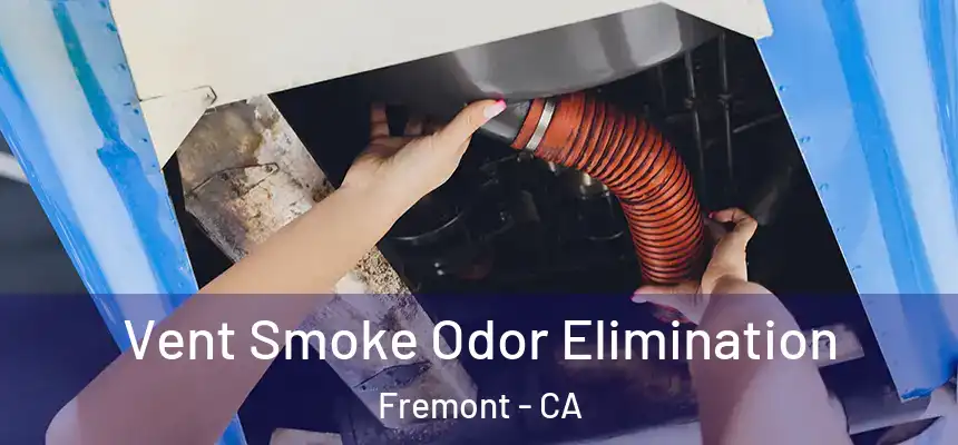  Vent Smoke Odor Elimination Fremont - CA