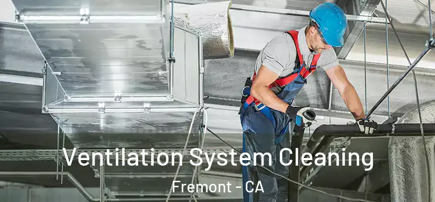  Ventilation System Cleaning Fremont - CA
