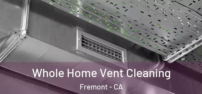  Whole Home Vent Cleaning Fremont - CA